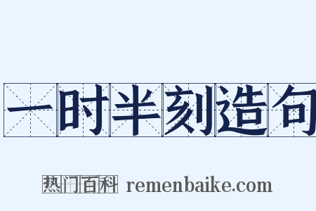 一时半刻造句是什么意思的图片